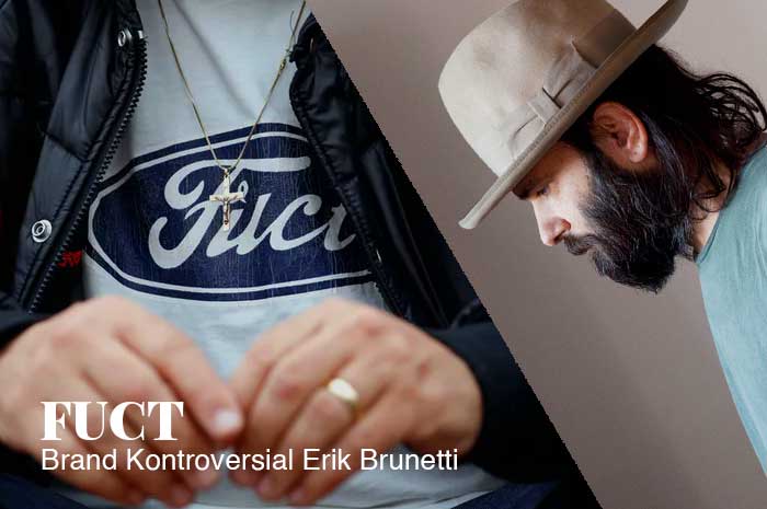 FUCT, Brand Kontroversial Erik Brunetti