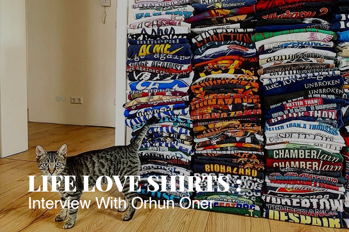 LIFE LOVE SHIRTS: Interview With Orhun Oner